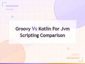 Groovy vs Kotlin for Jvm Scripting: a Comprehensive Comparison