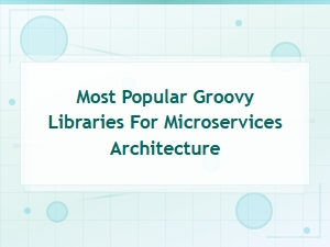 Top Groovy Libraries for Building Microservices