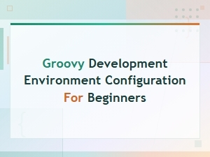 Groovy Ide Setup Guide: Configure Your Development Environment for Beginners