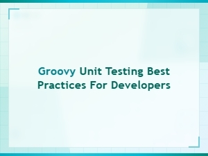 Best Practices for Groovy Unit Testing