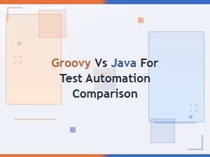 Groovy vs Java for Test Automation: Key Differences and Comparison