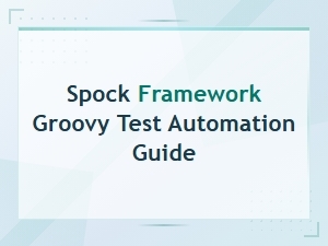 Spock Framework Groovy Test Automation Guide for Beginners