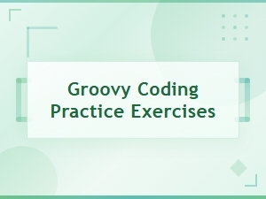 Groovy Coding Practice Exercises: Hands-on Tutorials and Examples