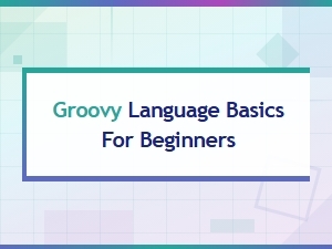 Getting Started with Groovy Language Basics