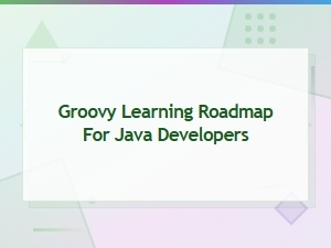 Groovy Learning Roadmap for Java Developers: Complete Tutorial Guide